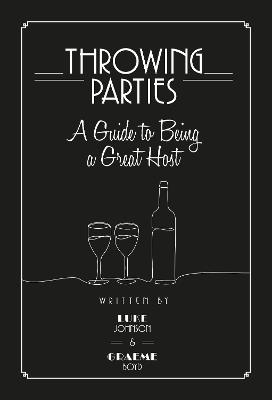 Throwing Parties: A Guide to Being a Great Host - Luke Johnson,Graeme Boyd - cover