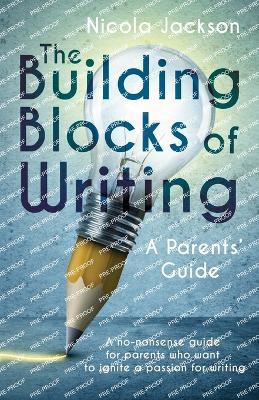 The Building Blocks of Writing: A Parents' Guide: A no-nonsense guide for parents who want to ignite a passion for writing - Nicola Jackson - cover