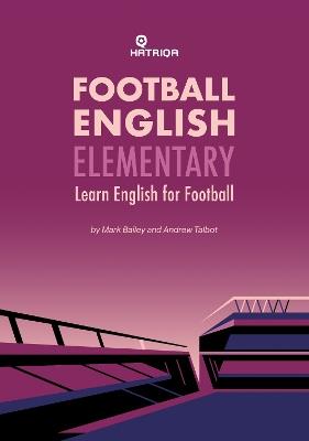 Football English Elementary: Learn English For Football, Beginner Level Textbook - Mark Bailey,Andrew Talbot - cover