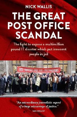 The Great Post Office Scandal: The fight to expose a multimillion pound IT disaster which put innocent people in jail - Nick Wallis - cover