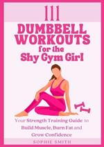 111 Dumbbell Workouts for the Shy Gym Girl: Your Strength Training Guide to Build Muscle, Burn Fat and Grow Confidence