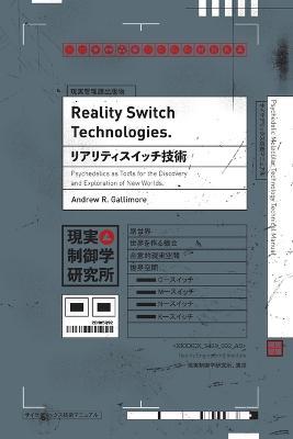 Reality Switch Technologies: Psychedelics as Tools for the Discovery and Exploration of New Worlds - Andrew R Gallimore - cover
