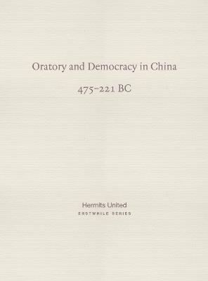 Oratory and Democracy in China: Four dialogues from the Annals of the Warring States (475-221 BC) - diverse and anonymous - cover