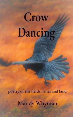 Crow Dancing: poetry of the fields, lanes and land - Mandy Whyman - cover