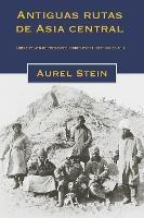Antiguas rutas de Asia central: Breve relato de tres expediciones por el interior de Asia - Aurel Stein - cover