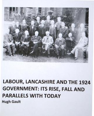 Labour, Lancashire and the 1924 Government: Its rise, fall and parallels with today - Hugh Gault - cover