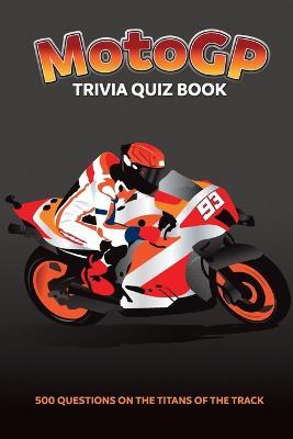 MotoGP Trivia Quiz Book - 500 Questions on the Titans of the Track - Chris Bradshaw - cover