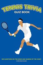 Tennis Trivia Quiz Book: 500 Questions on the Kings and Queens of the Court