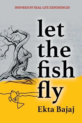 Let The Fish Fly - Ekta Bajaj - cover