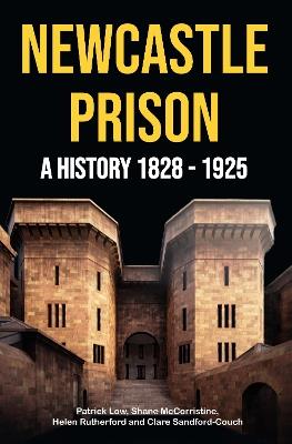 Newcastle Prison: A History 1828 - 1925 - Patrick Low - cover
