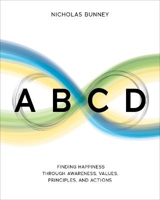 ABCD: Finding Happiness through Awareness, Values, Principles, and Actions - Nicholas Bunney - cover