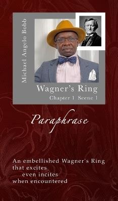 The Wagner Paraphrase - Ring: Chapter 1 Scene 1 - Michael A Bobb - cover