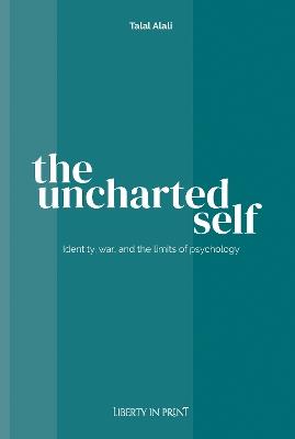 The uncharted self: Identity, war, and the limits of psychology - Talal Alali - cover