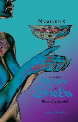 Nabonidus and the Queen of Sheba: Roots of a Legend - Janet Tyson - cover