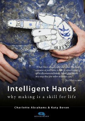 Intelligent Hands: Why making is a skill for life - Charlotte Abrahams,Katy Bevan - cover