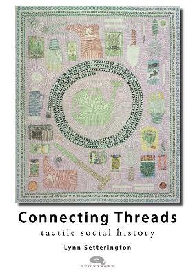 Connecting Threads: Tactile social history - Lynn Setterington - cover