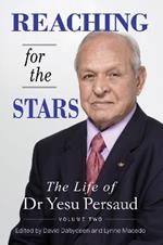Reaching For The Stars: The Life of Dr Yesu Persaud: Volume Two