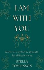 I Am With You: Words of comfort and strength for difficult times