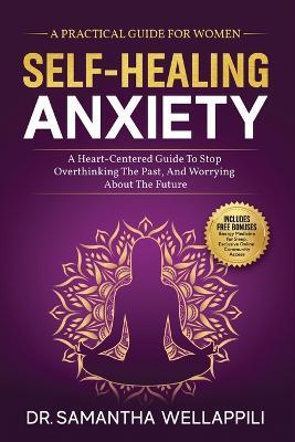 Self-Healing Anxiety, A Practical Guide For Women - Samantha Wellappili - cover