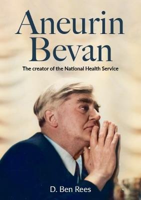 Aneurin Bevan - The Creator of the National Health Service - D. Ben Rees - cover