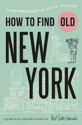 How To Find Old New York: Yesterday's city today - Jon Hammer,Karen McBurnie - cover