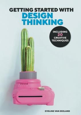 GETTING STARTED WITH DESIGN THINKING – WITH 20 CREATIVE TECHNIQUES - Eveline van Zeeland van Zeeland - cover