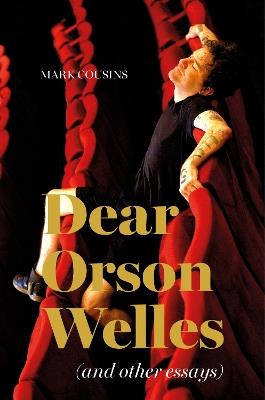 Dear Orson Wells and Other Essays - Mark Cousins - cover