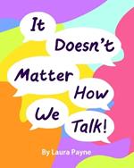 It Doesn't Matter How We Talk