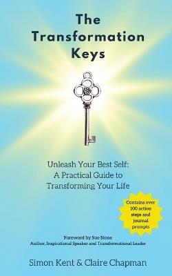 The Transformation Keys: Unleash Your Best Self: A Practical Guide to Transforming Your Life - Simon Kent,Claire Chapman - cover