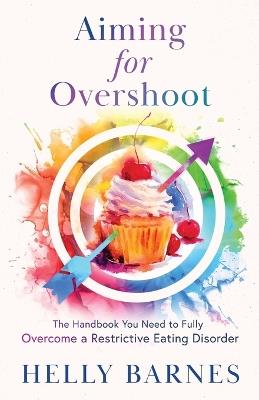 Aiming for Overshoot: The Handbook You Need to Fully Overcome an Addiction to Energy Deficit - Helly Barnes - cover