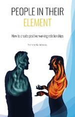 PEOPLE IN THEIR ELEMENT: How to create positive working relationships