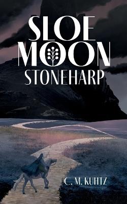 Sloe Moon: Stoneharp - C M Kuhtz - cover