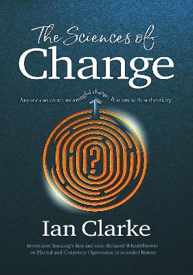 The Sciences of Change: Navigating human identity to discover meaningful authenticity - Ian Clarke - cover
