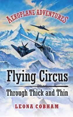 Flying Circus Through Thick and Thin: The inside story of four planes confronting the perils of the skies; teamwork, friendship, and self-esteem - Leona Cobham - cover