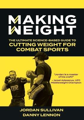 Making Weight: The Ultimate Science Based Guide to Cutting Weight for Combat Sports - Jordan Sullivan,Danny Lennon - cover