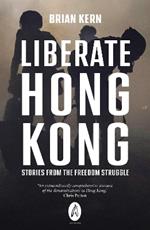 Liberate Hong Kong: Stories From The Freedom Struggle