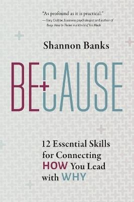 Because: 12 Essential Skills for Connecting How You Lead with Why - Shannon Banks - cover