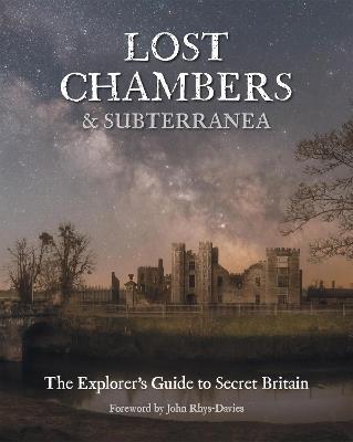 Lost Chambers & Subterranea: The Explorer's Guide to Secret Britain - Alvin Nicholas,Andrew Evans - cover