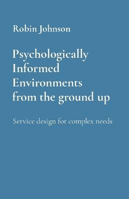 Psychologically Informed Environments from the ground up: Service design for complex needs - Robin Johnson - cover