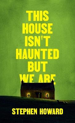 This House Isn't Haunted But We Are - Stephen Howard - cover