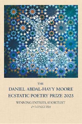 The Daniel Abdal-Hayy Moore Ecstatic Poetry Prize 2025: Winning Entries, Shortlist & Longlist - cover