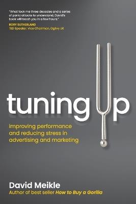 Tuning Up: Improving performance and reducing stress in advertising and marketing - David Meikle - cover