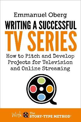 Writing a Successful TV Series: How to Develop Projects for Television and Online Streaming - Emmanuel Oberg - cover