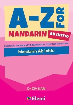 A-Z for Mandarin AB Initio: Essential Vocabulary Organized by Topic for IB Diploma - Ziv Dr Kan - cover