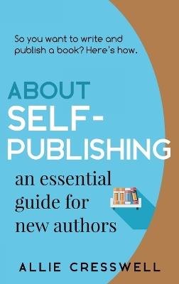 About Self-publishing. An Essential Guide for New Authors. - Allie Cresswell - cover