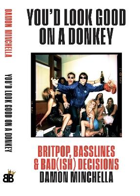 You'd Look Good On A Donkey: Britpop, Basslines & Bad(ish) Decisions - DAMON MINCHELLA - cover