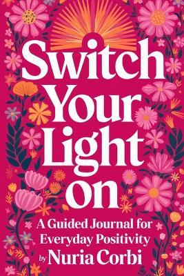 Switch Your Light On: A Guided Journal for Everyday Positivity - Nuria Corbi - cover