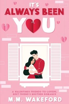It's Always Been You: A Valentines Friends-to-Lovers, Best Friend's Brother Romance - M M Wakeford - cover