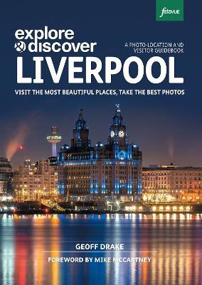 Explore & Discover Liverpool: Visit the most beautiful places, take the best photos - Geoff Drake - cover