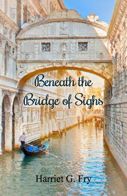 Beneath the Bridge of Sighs - Harriet G. Fry - cover
